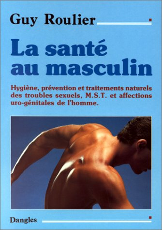 La santé au masculin : hygiène, prévention et traitements naturels des troubles sexuels, M.S.T. et a
