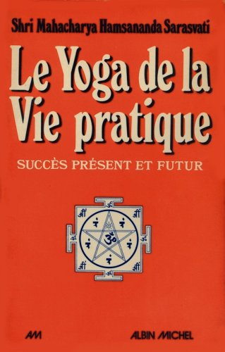 Le yoga de la vie pratique : succès présent et futur, connaissance, maîtrise de soi, bonheur
