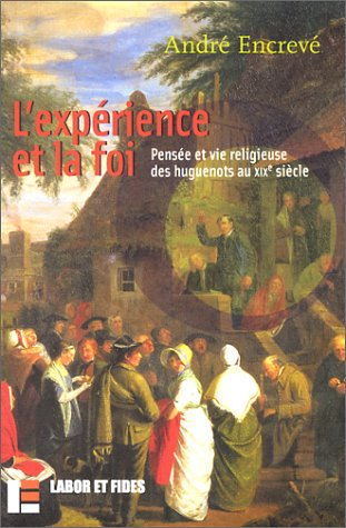 L'expérience et la foi : pensée et vie religieuse des huguenots du XIXe siècle