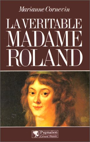 La Véritable madame Roland - Marianne Cornevin