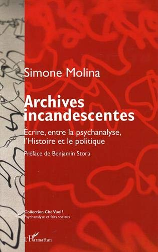 Archives incandescentes : écrire, entre la psychanalyse, l'histoire et le politique