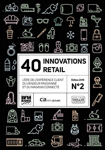 40 innovations retail : l'ère de l'expérience client du vendeur passionné et du magasin connecté. Vo