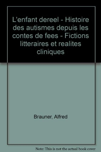 L'Enfant déréel : histoire des autismes depuis les contes de fées : fictions littéraires et réalités