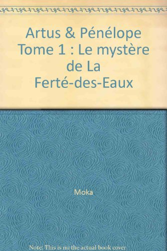 Artus et Pénélope. Vol. 1. Le mystère de la Ferté-des-Eaux