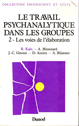 Le Travail psychanalytique dans les groupes. Vol. 2. Les Voies de l'élaboration