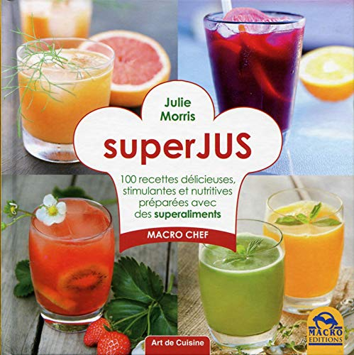 Superjus : 100 recettes délicieuses, stimulantes et nutritives préparées avec des superaliments