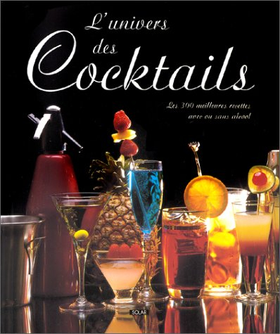 L'univers des cocktails : les 300 meilleures recettes avec ou sans alcool