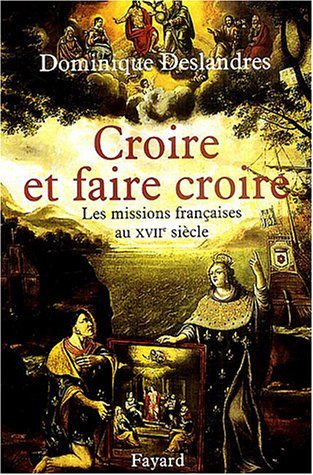 Croire et faire croire : les missions françaises au XVIIe siècle