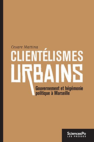 Clientélismes urbains : gouvernement et hégémonie politique à Marseille