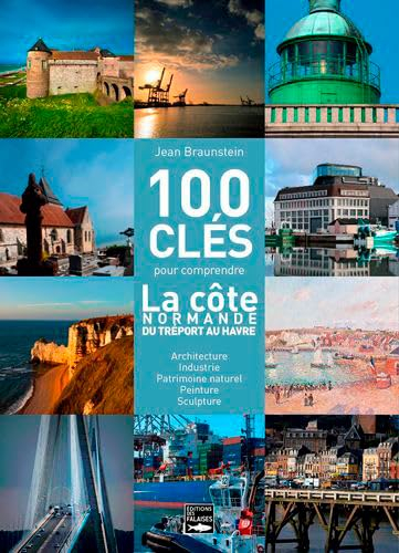 100 clés pour comprendre la côte normande du Havre au Tréport : architecture, industrie, littérature