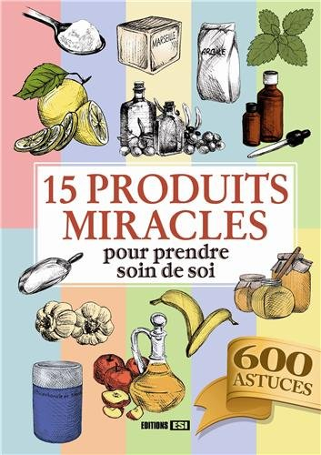 15 produits miracles pour prendre soin de soi : 600 astuces