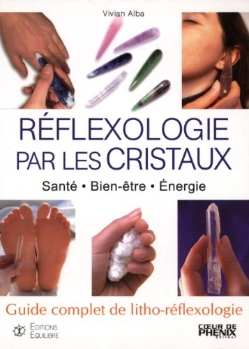 Réflexologie par les cristaux : santé, bien-être, énergie : guide complet de litho-réflexologie