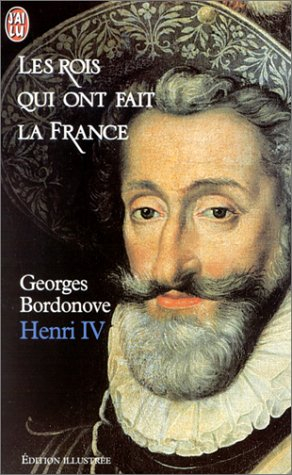 Les rois qui ont fait la France. Vol. 2. Henri IV le Grand, 1553-1610