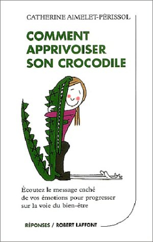 Comment apprivoiser son crocodile : écoutez le message caché de vos émotions pour progresser sur la 