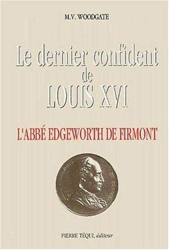 Le Dernier confident de Louis XVI, l'abbé Edgeworth de Firmont : 1745-1807