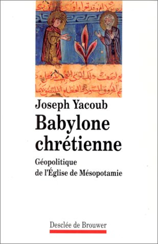 Babylone chrétienne : géopolitique de l'Eglise de Mésopotamie