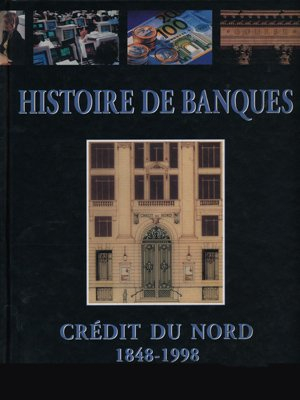 Histoire de banques : Crédit du Nord 1848-1998