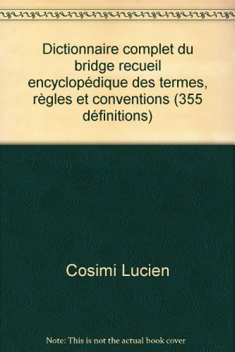 Dictionnaire complet du bridge : recueil encyclopédique des termes, règles et conventions, avec 355 