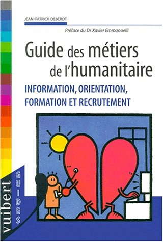 Guide des métiers de l'humanitaire : information, orientation, formation et recrutement