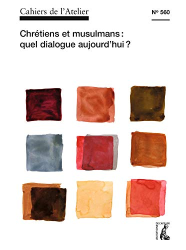 Cahiers de l'Atelier (Les), n° 560. Chrétiens et musulmans : quel dialogue aujourd'hui ?
