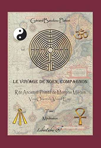 Le voyage de Noen, compagnon. Vol. 1. Rite ancien et primitif de Memphis Misraïm