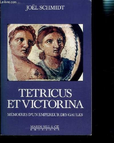 Tétricus et Victorina : mémoires d'un empereur des Gaules