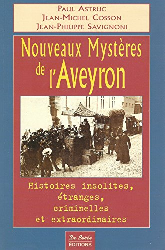 Nouveaux mystères de l'Aveyron : histoires insolites, étranges, criminelles et extraordinaires