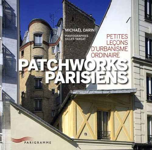 Patchworks parisiens : petites leçons d'urbanisme ordinaire