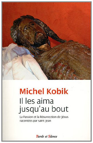 Il les aima jusqu'au bout : la Passion et la Résurrection de Jésus racontées par saint Jean