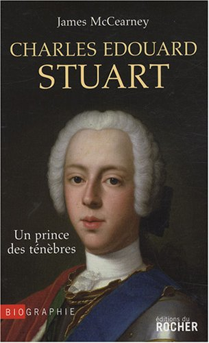 Charles Edouard Stuart : un prince des ténèbres : biographie