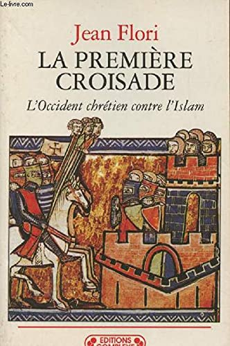 La Première Croisade. L'Occident chrétien contre l'Islam