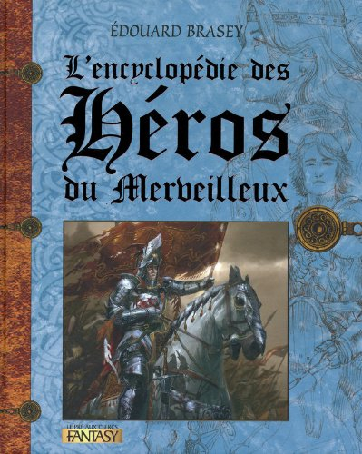 L'encyclopédie des héros du merveilleux : Arthur, Merlin, Guenièvre, Mélusine, Robin des bois, Lohen