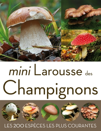 Mini Larousse des champignons : les 200 espèces les plus courantes