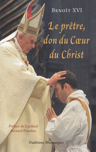 Le prêtre, don du coeur du Christ : le pape Benoît XVI s'adresse aux prêtres, mai 2005-juin 2010 : t