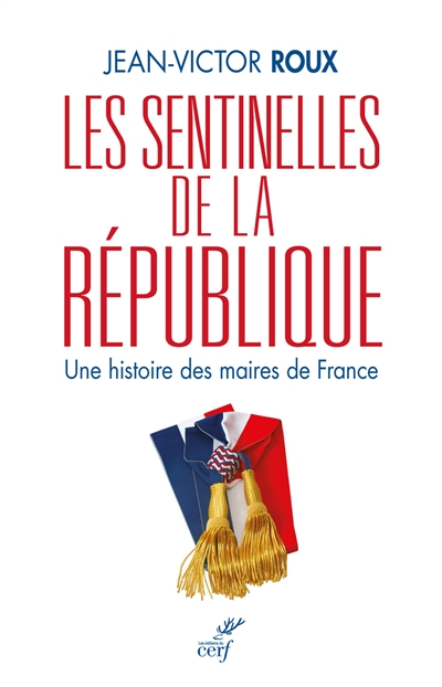 Les sentinelles de la République : une histoire des maires de France