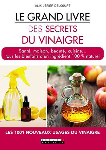 Le grand livre des secrets du vinaigre : santé, maison, beauté, cuisine... tous les bienfaits d'un i