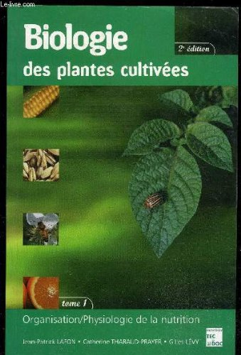 Biologie des plantes cultivées. Vol. 1. Organisation, physiologie de la nutrition