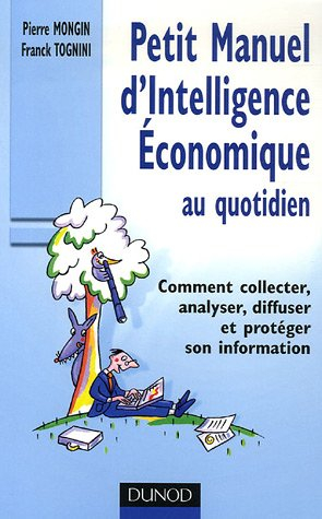 Petit manuel d'intelligence économique au quotidien : comment collecter, analyser, diffuser et proté