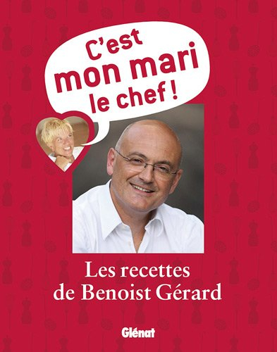 C'est mon mari le chef : les recettes de Benoist Gérard
