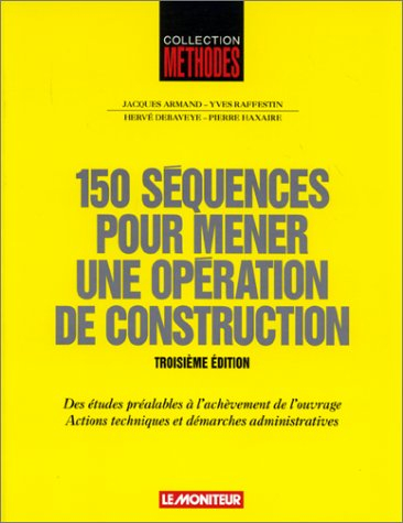 150 séquences pour mener une opération de construction : des études préalables à l'achèvement de l'o