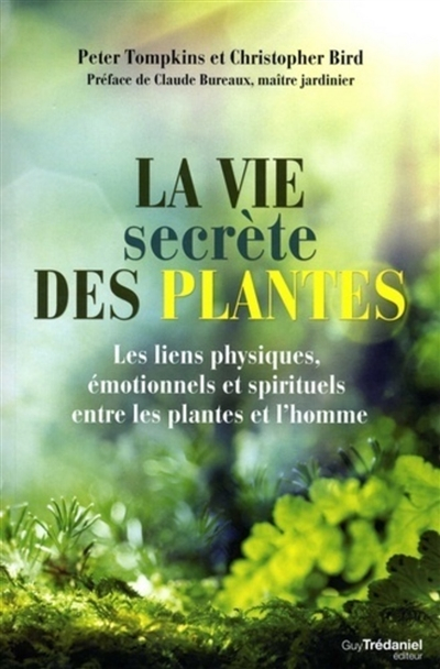 La vie secrète des plantes : les liens physiques, émotionnels et spirituels entre les plantes et l'h