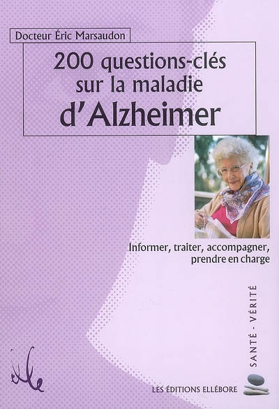 200 questions-clé sur la maladie d'Alzheimer : informer, traiter, accompagner, prendre en charge