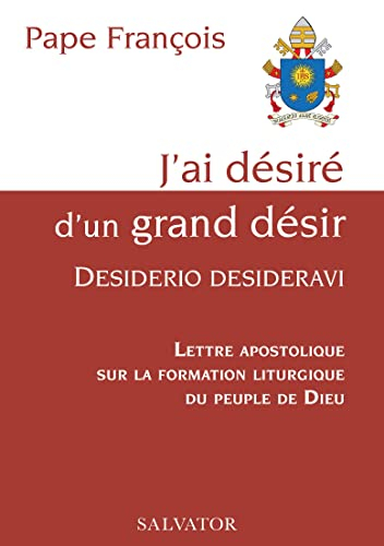 J'ai désiré d'un grand désir : Desiderio desideravi : lettre apostolique sur la formation liturgique