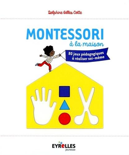 Montessori à la maison : 80 jeux pédagogiques à réaliser soi-même