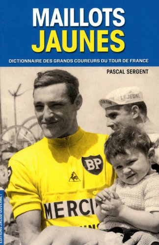Maillots jaunes, des histoires et des hommes : dictionnaire des grands coureurs du Tour de France