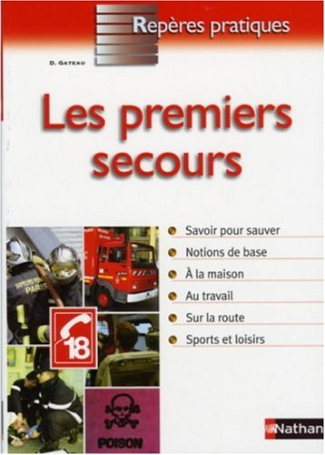 Les premiers secours : savoir pour sauver, notions de base, à la maison, au travail, sur la route, s