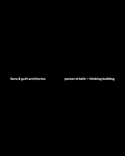 Favre & Guth architectes : penser et bâtir. Favre & Guth architectes : thinking building