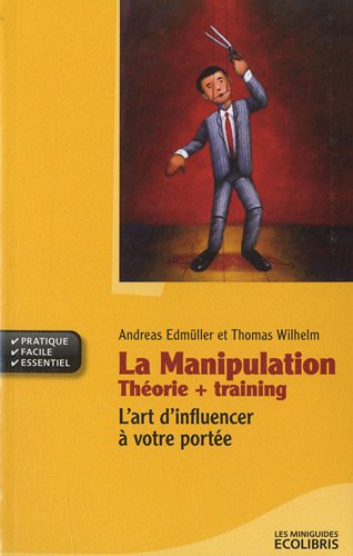 La manipulation : théorie + training : l'art d'influencer à votre portée