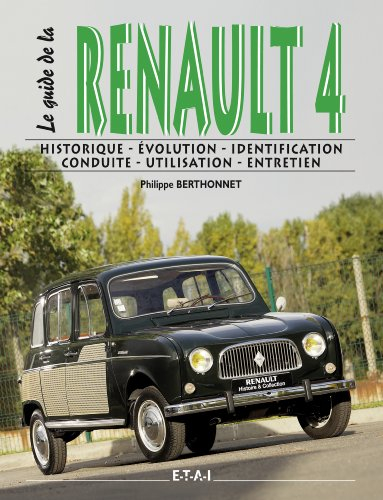 Le guide de la Renault 4 : historique, identification, évolution, restauration, conduite, entretien