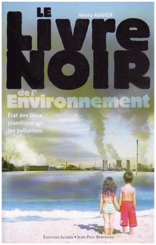 Le livre noir de l'environnement : état des lieux planétaire sur les pollutions